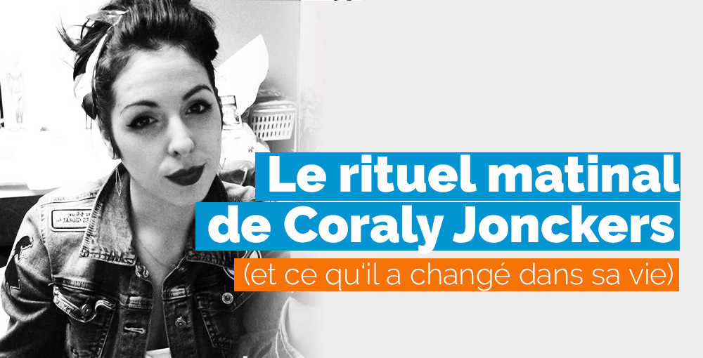 Le rituel matinal de Coraly Jonckers (et ce qu’il a changé dans sa vie)