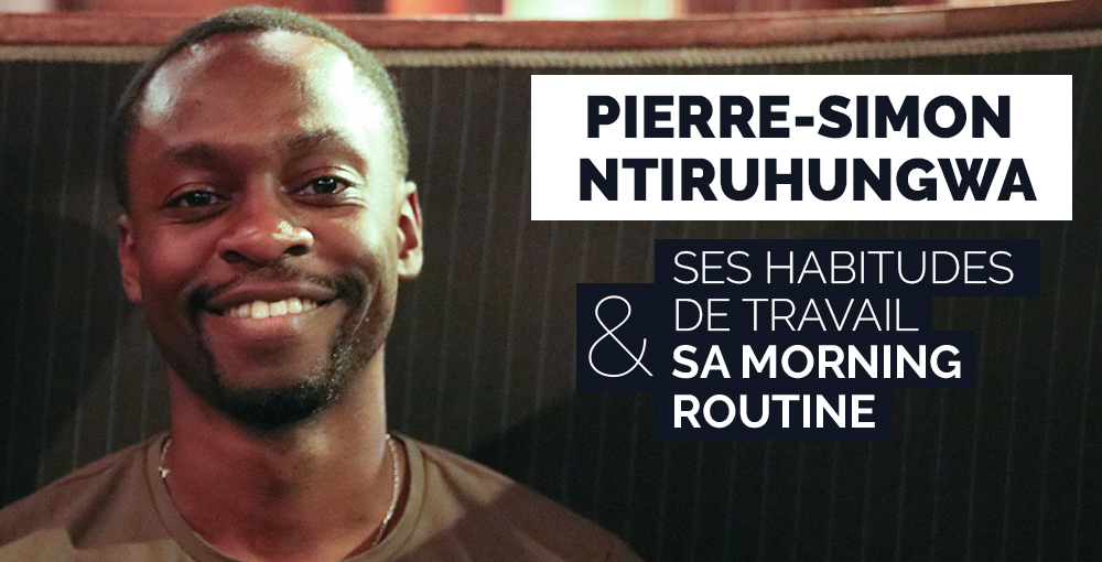 Pierre-Simon Ntiruhungwa : ses habitudes de travail et sa morning routine