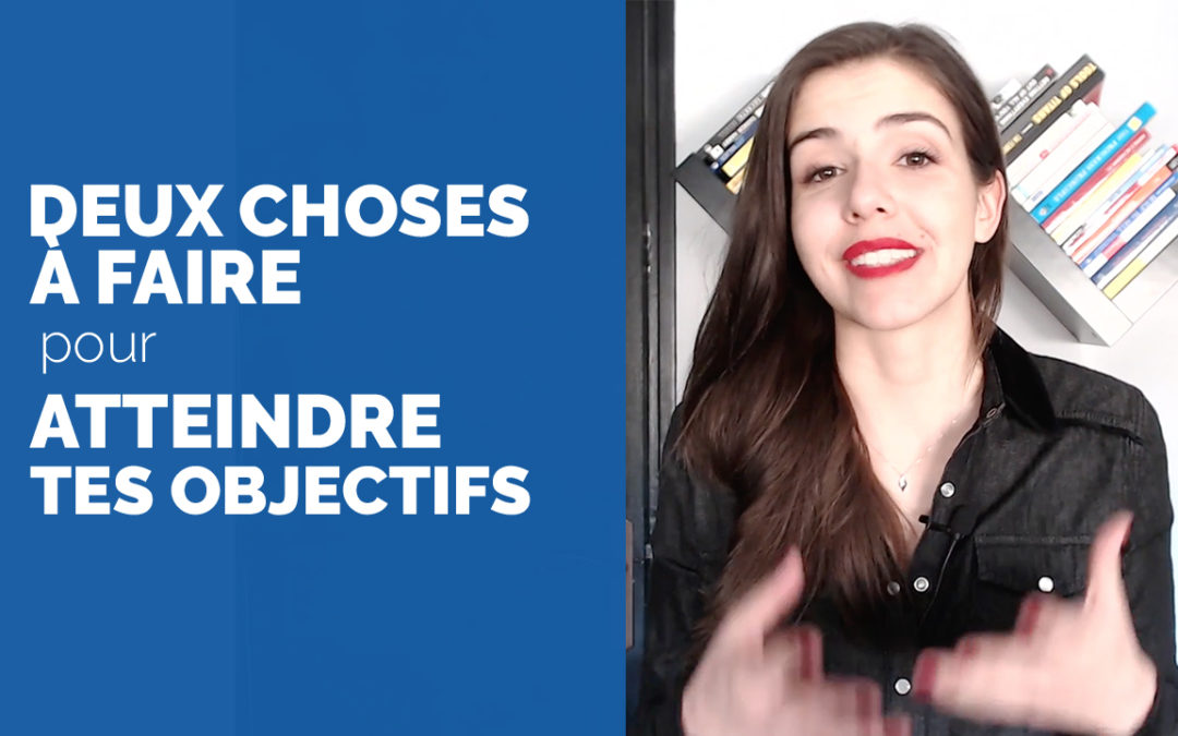 Deux choses à faire pour favoriser l’atteinte de tes objectifs (la n°1 est très simple)