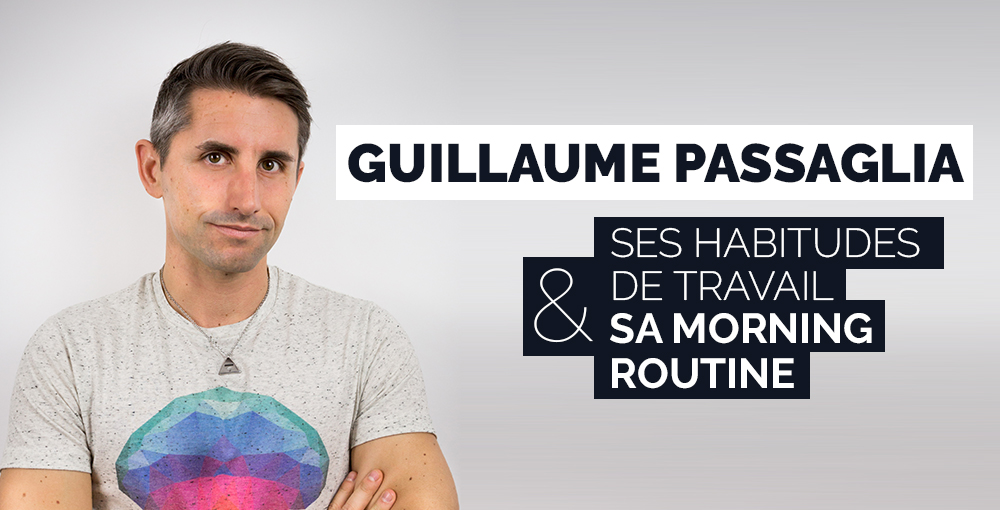 Guillaume Passaglia : ses habitudes de travail et sa morning routine